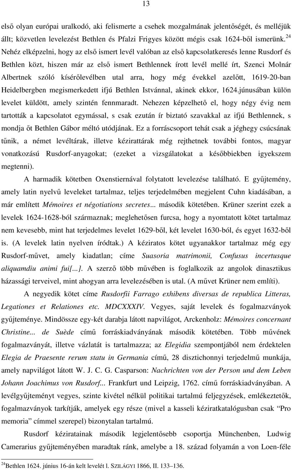 szóló kísérőlevélben utal arra, hogy még évekkel azelőtt, 1619-20-ban Heidelbergben megismerkedett ifjú Bethlen Istvánnal, akinek ekkor, 1624.júnusában külön levelet küldött, amely szintén fennmaradt.