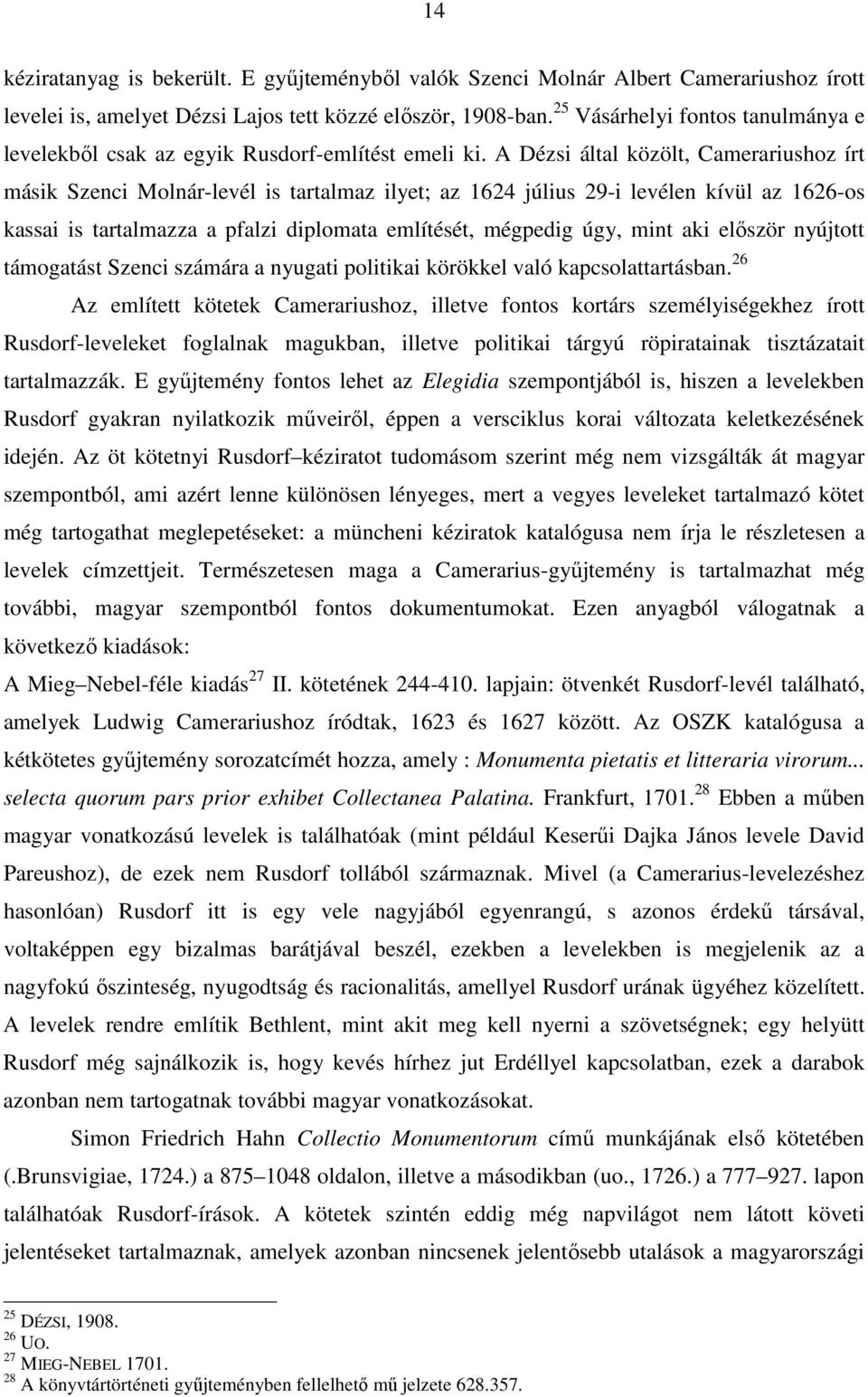 A Dézsi által közölt, Camerariushoz írt másik Szenci Molnár-levél is tartalmaz ilyet; az 1624 július 29-i levélen kívül az 1626-os kassai is tartalmazza a pfalzi diplomata említését, mégpedig úgy,