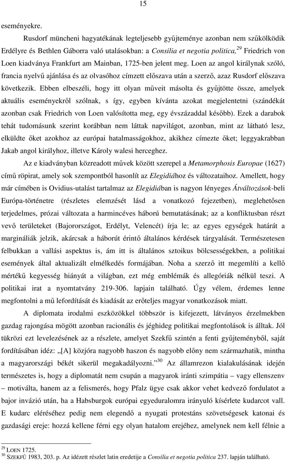 am Mainban, 1725-ben jelent meg. Loen az angol királynak szóló, francia nyelvű ajánlása és az olvasóhoz címzett előszava után a szerző, azaz Rusdorf előszava következik.