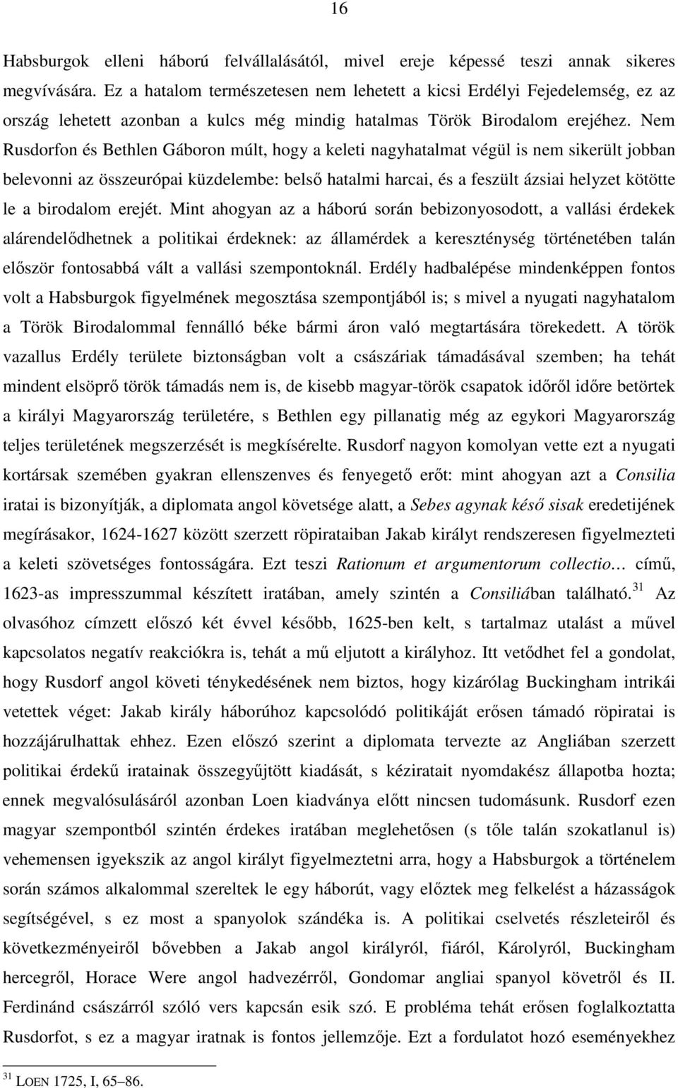 Nem Rusdorfon és Bethlen Gáboron múlt, hogy a keleti nagyhatalmat végül is nem sikerült jobban belevonni az összeurópai küzdelembe: belső hatalmi harcai, és a feszült ázsiai helyzet kötötte le a