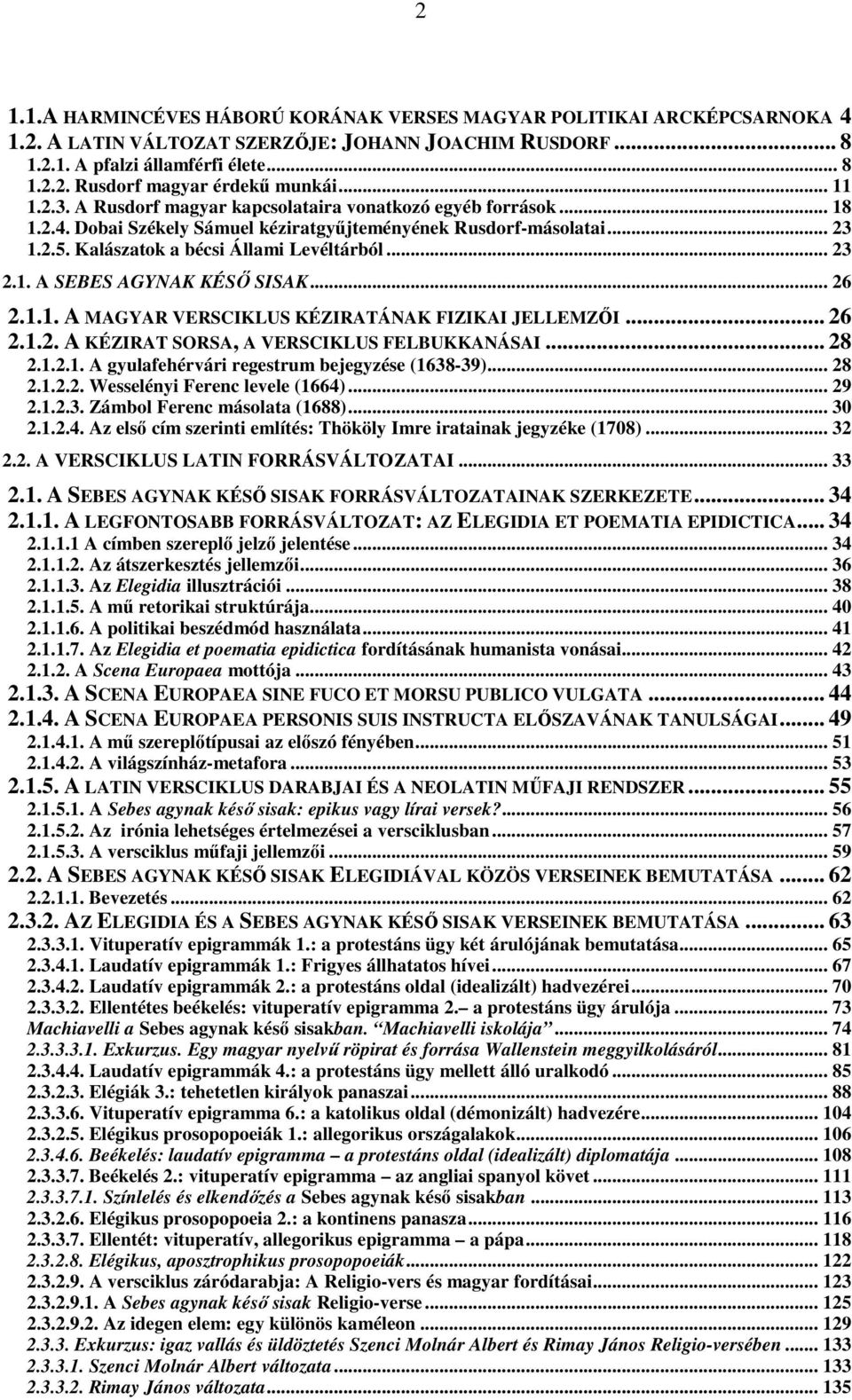 1. A SEBES AGYNAK KÉSŐ SISAK... 26 2.1.1. A MAGYAR VERSCIKLUS KÉZIRATÁNAK FIZIKAI JELLEMZŐI... 26 2.1.2. A KÉZIRAT SORSA, A VERSCIKLUS FELBUKKANÁSAI... 28 2.1.2.1. A gyulafehérvári regestrum bejegyzése (1638-39).