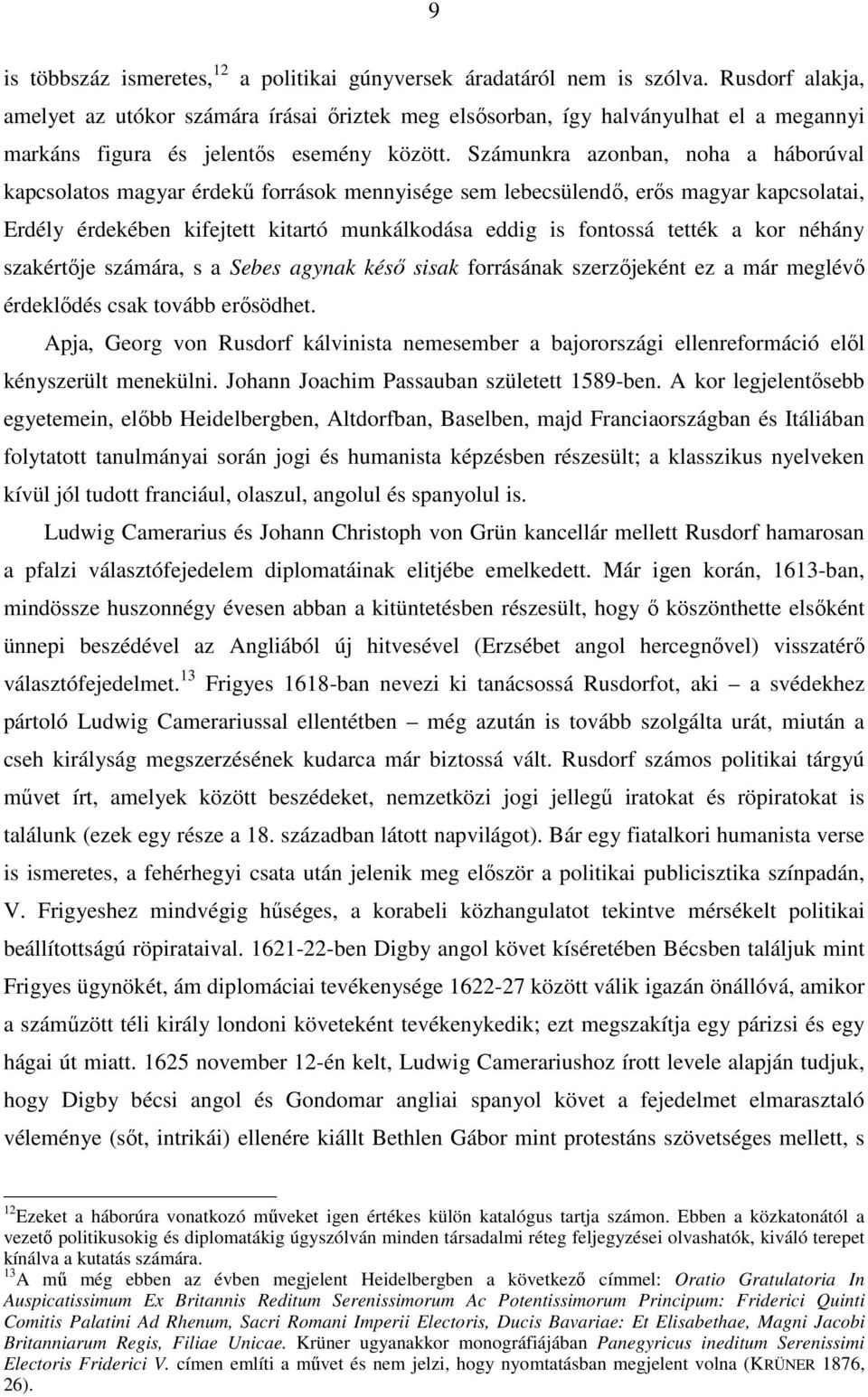 Számunkra azonban, noha a háborúval kapcsolatos magyar érdekű források mennyisége sem lebecsülendő, erős magyar kapcsolatai, Erdély érdekében kifejtett kitartó munkálkodása eddig is fontossá tették a