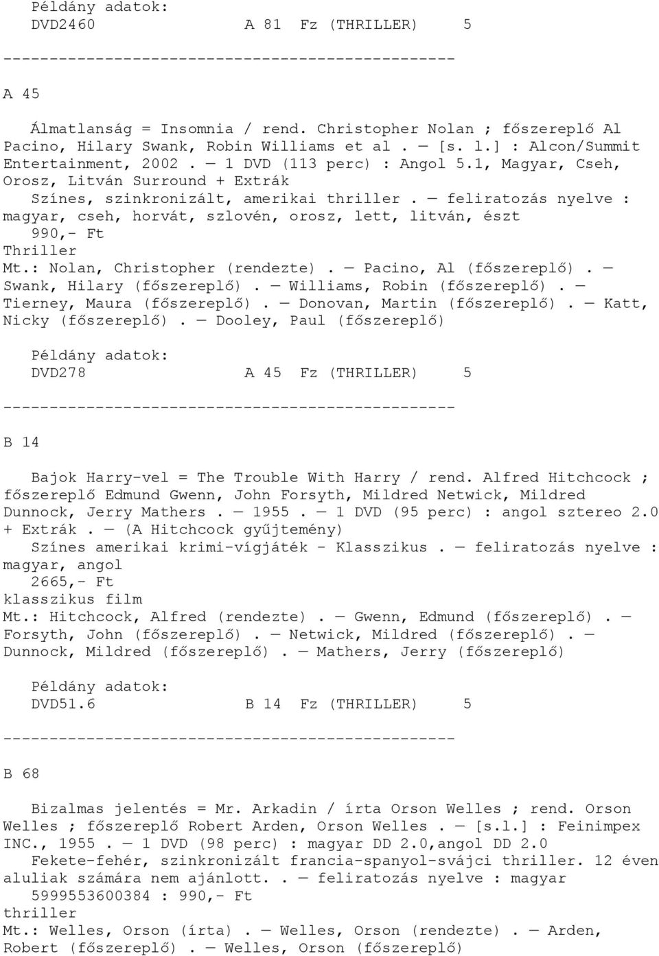 feliratozás nyelve : magyar, cseh, horvát, szlovén, orosz, lett, litván, észt 990,- Ft Thriller Mt.: Nolan, Christopher (rendezte). Pacino, Al (főszereplő). Swank, Hilary (főszereplő).