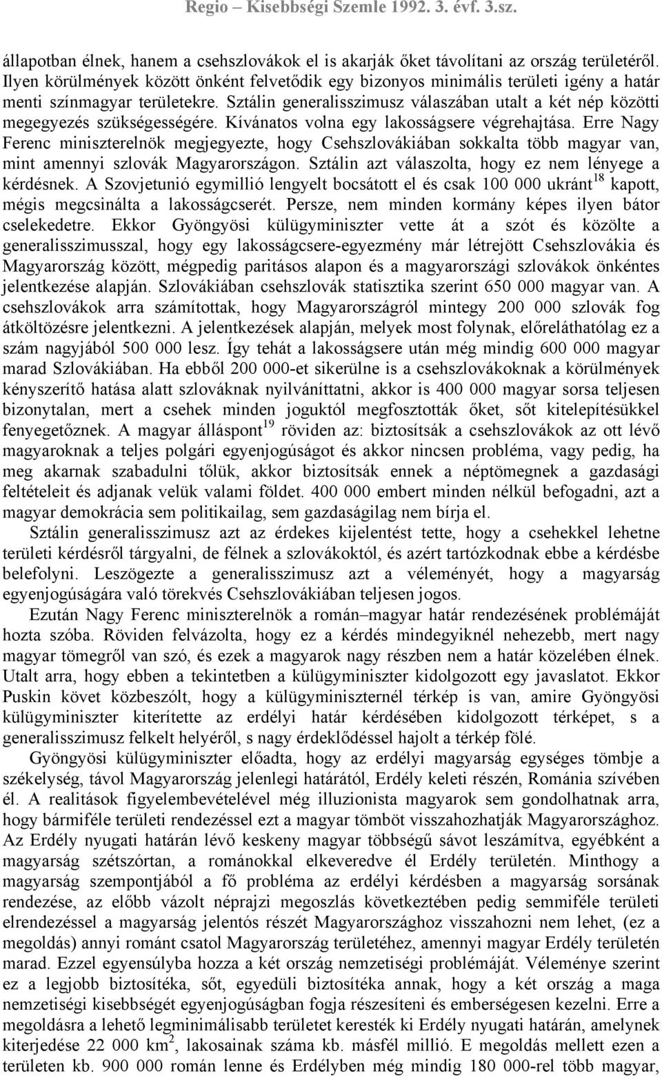 Sztálin generalisszimusz válaszában utalt a két nép közötti megegyezés szükségességére. Kívánatos volna egy lakosságsere végrehajtása.