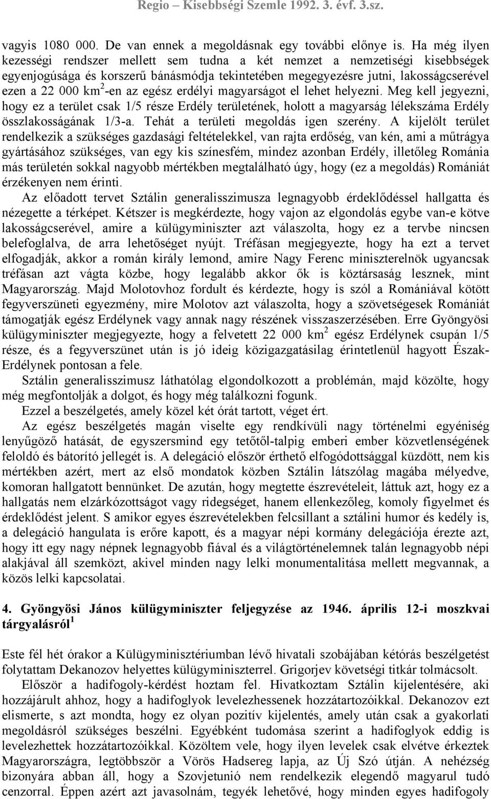 az egész erdélyi magyarságot el lehet helyezni. Meg kell jegyezni, hogy ez a terület csak 1/5 része Erdély területének, holott a magyarság lélekszáma Erdély összlakosságának 1/3-a.