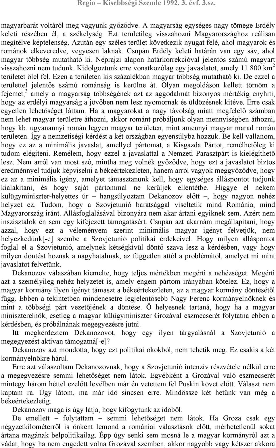 Néprajzi alapon határkorrekcióval jelentós számú magyart visszahozni nem tudunk. Kidolgoztunk erre vonatkozólag egy javaslatot, amely 11 800 km 2 területet ölel fel.