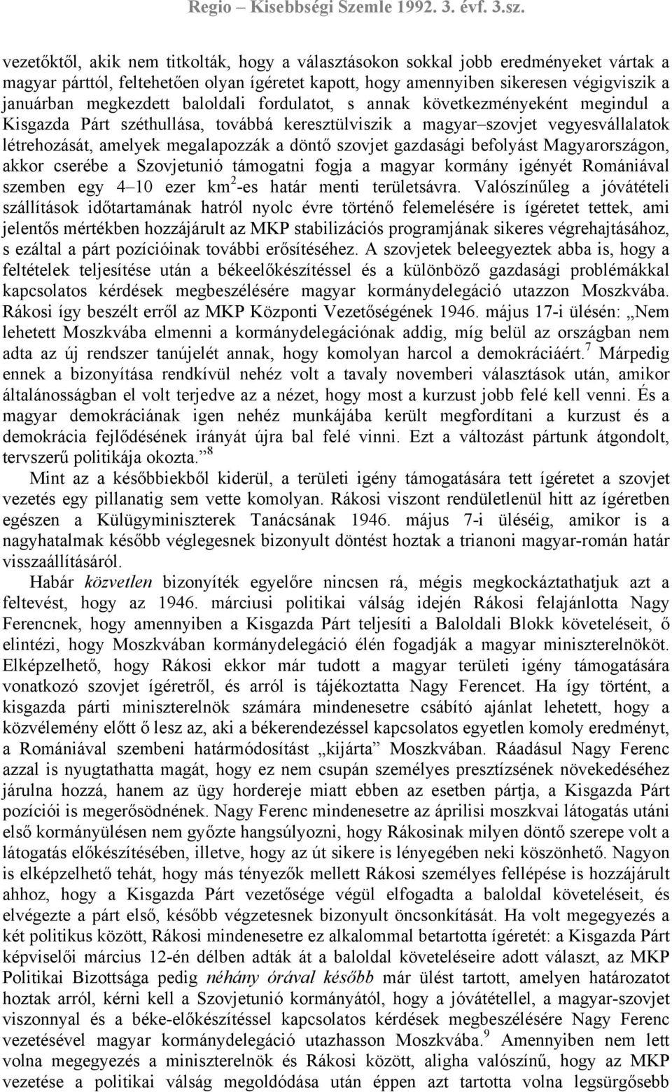 gazdasági befolyást Magyarországon, akkor cserébe a Szovjetunió támogatni fogja a magyar kormány igényét Romániával szemben egy 4 10 ezer km 2 -es határ menti területsávra.