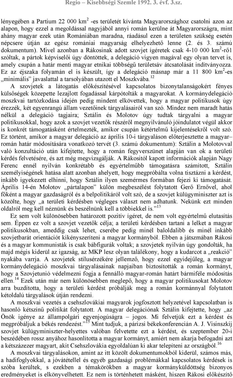 Mivel azonban a Rákosinak adott szovjet ígéretek csak 4-10 000 km 2 -rő1 szóltak, a pártok képviselői úgy döntöttek, a delegáció vigyen magával egy olyan tervet is, amely csupán a határ menti magyar