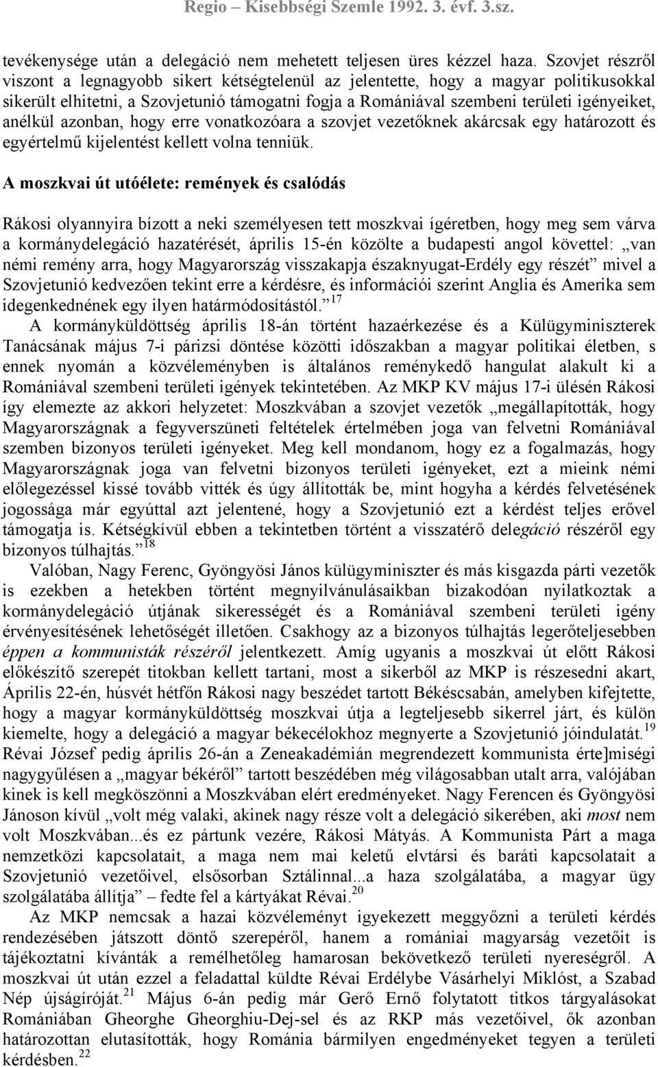 anélkül azonban, hogy erre vonatkozóara a szovjet vezetőknek akárcsak egy határozott és egyértelmű kijelentést kellett volna tenniük.