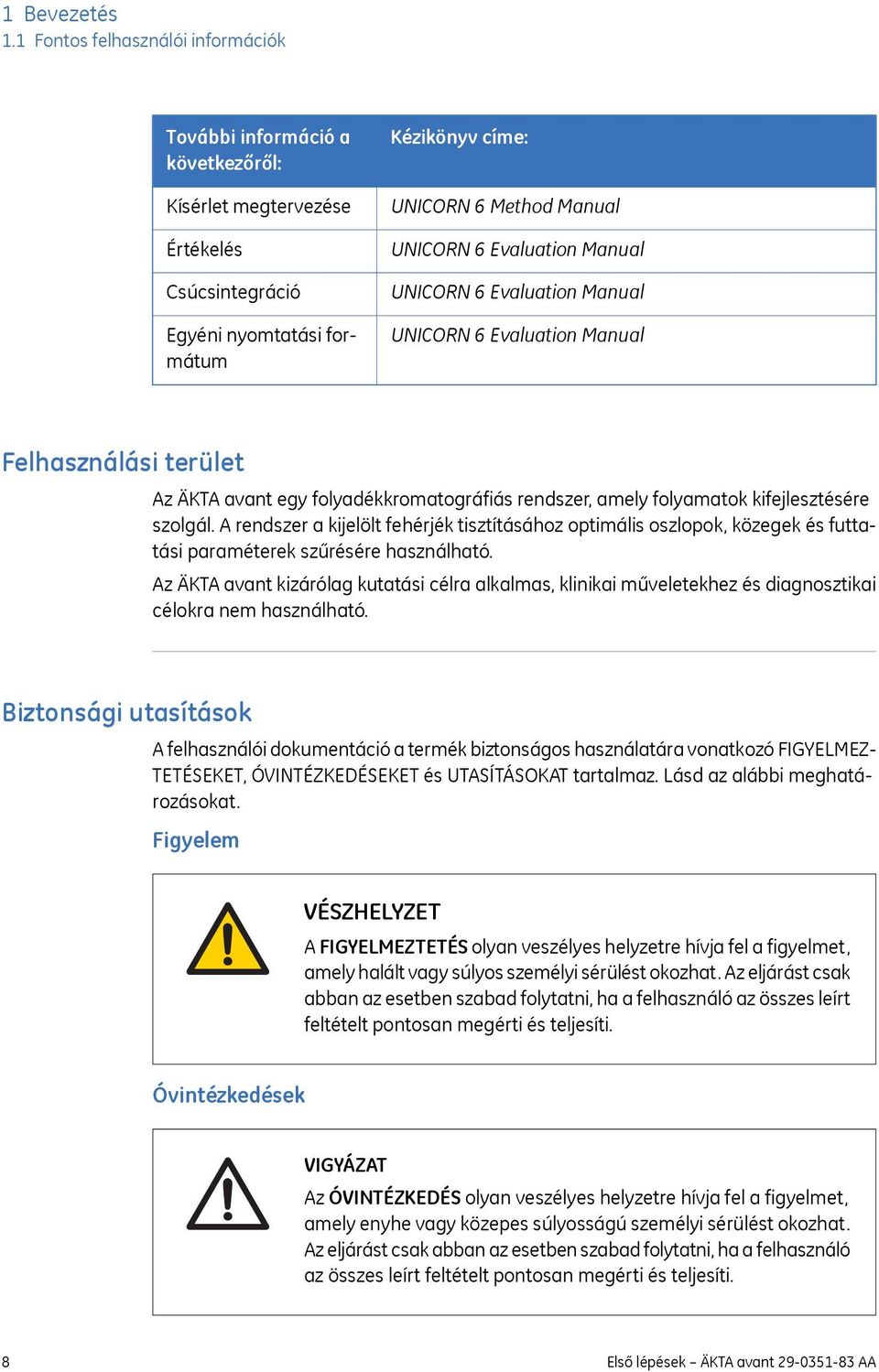 Evaluation Manual UNICORN 6 Evaluation Manual UNICORN 6 Evaluation Manual Felhasználási terület Az ÄKTA avant egy folyadékkromatográfiás rendszer, amely folyamatok kifejlesztésére szolgál.