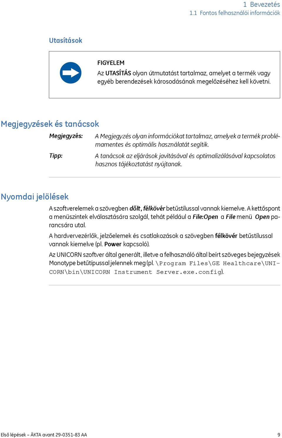 A tanácsok az eljárások javításával és optimalizálásával kapcsolatos hasznos tájékoztatást nyújtanak. Nyomdai jelölések A szoftverelemek a szövegben dőlt, félkövér betűstílussal vannak kiemelve.