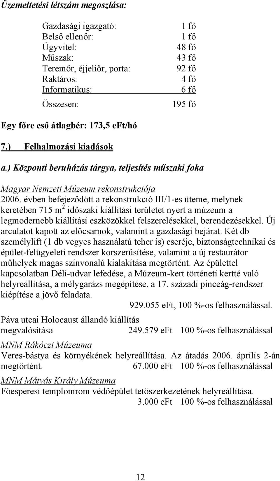 évben befejeződött a rekonstrukció III/1-es üteme, melynek keretében 715 m 2 időszaki kiállítási területet nyert a múzeum a legmodernebb kiállítási eszközökkel felszerelésekkel, berendezésekkel.