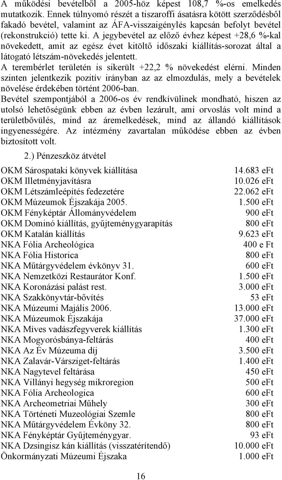 A jegybevétel az előző évhez képest +28,6 %-kal növekedett, amit az egész évet kitöltő időszaki kiállítás-sorozat által a látogató létszám-növekedés jelentett.