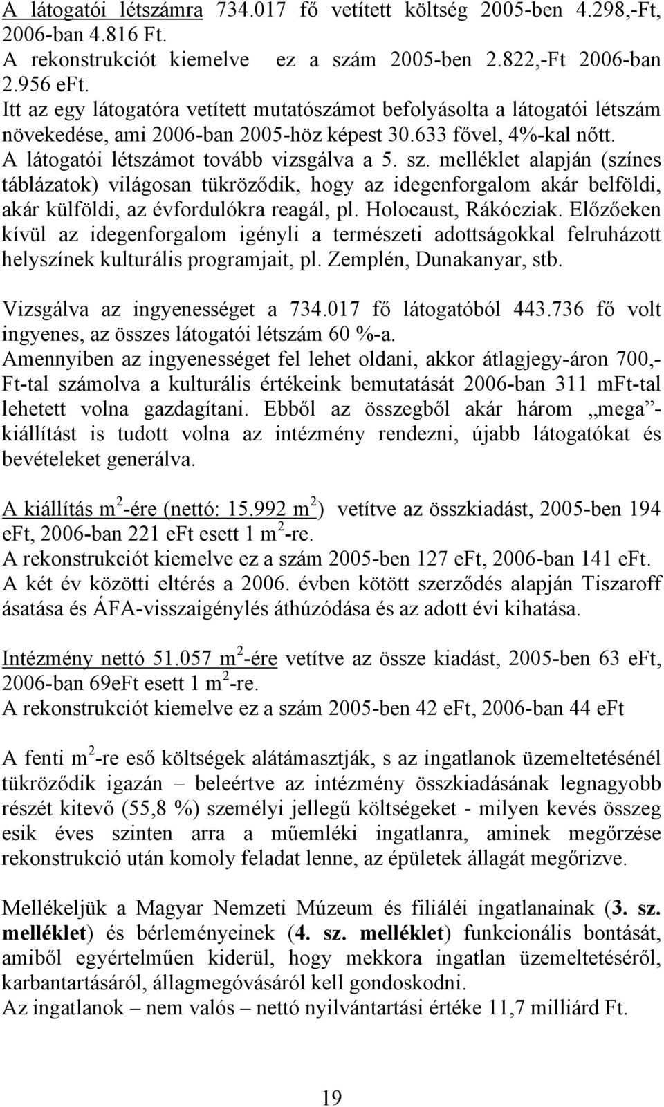 melléklet alapján (színes táblázatok) világosan tükröződik, hogy az idegenforgalom akár belföldi, akár külföldi, az évfordulókra reagál, pl. Holocaust, Rákócziak.