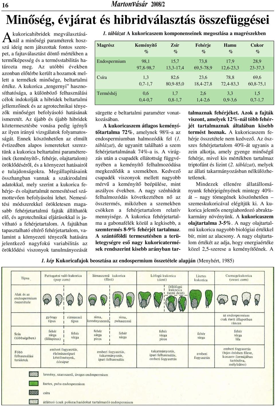 A kukorica tengernyi hasznosíthatósága, a különbözõ felhasználási célok indokolják a hibridek beltartalmi jellemzõinek és az agrotechnikai tényezõk minõséget befolyásoló hatásának ismeretét.