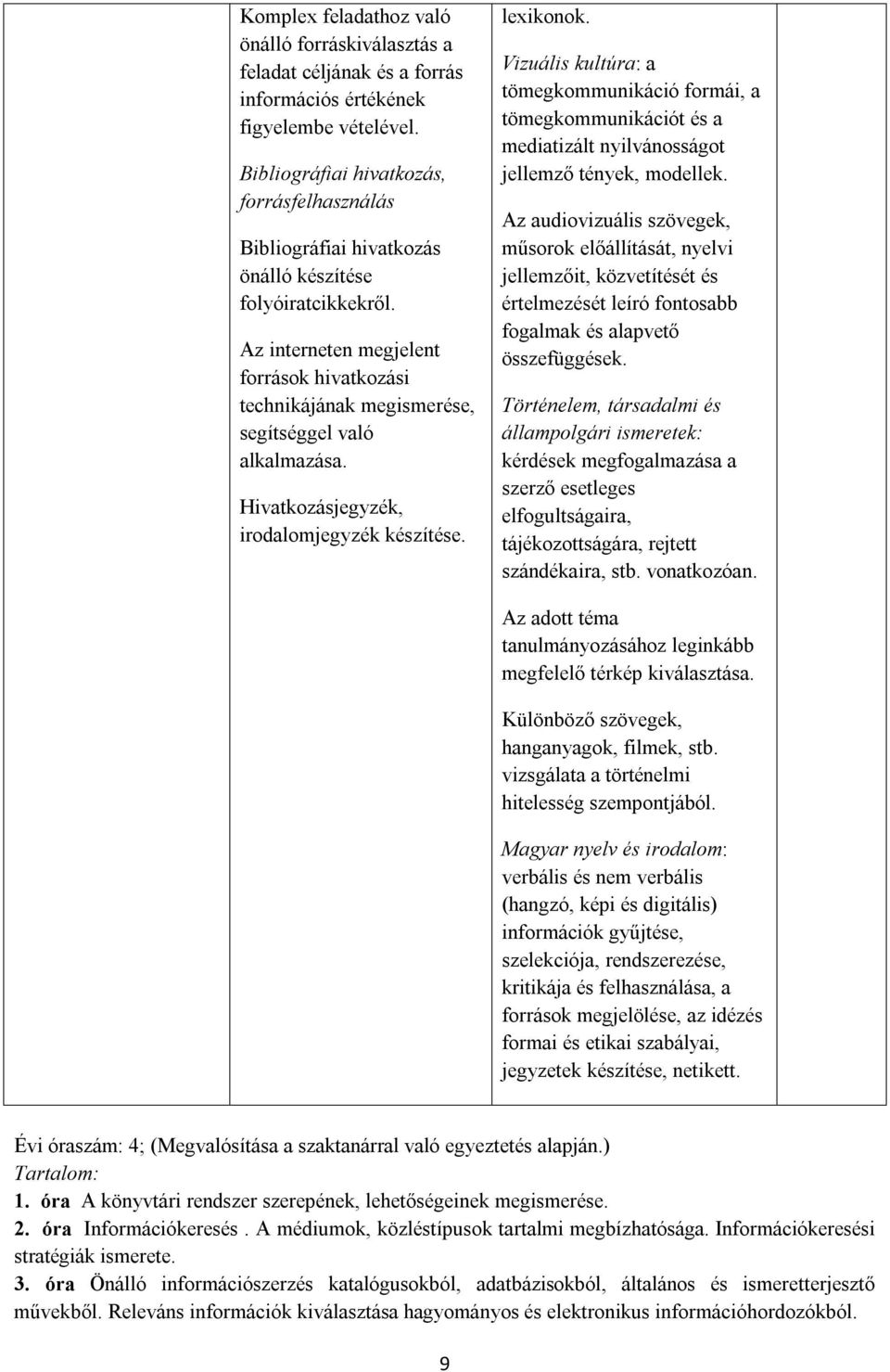 Az interneten megjelent források hivatkozási technikájának megismerése, segítséggel való alkalmazása. Hivatkozásjegyzék, irodalomjegyzék készítése. lexikonok.