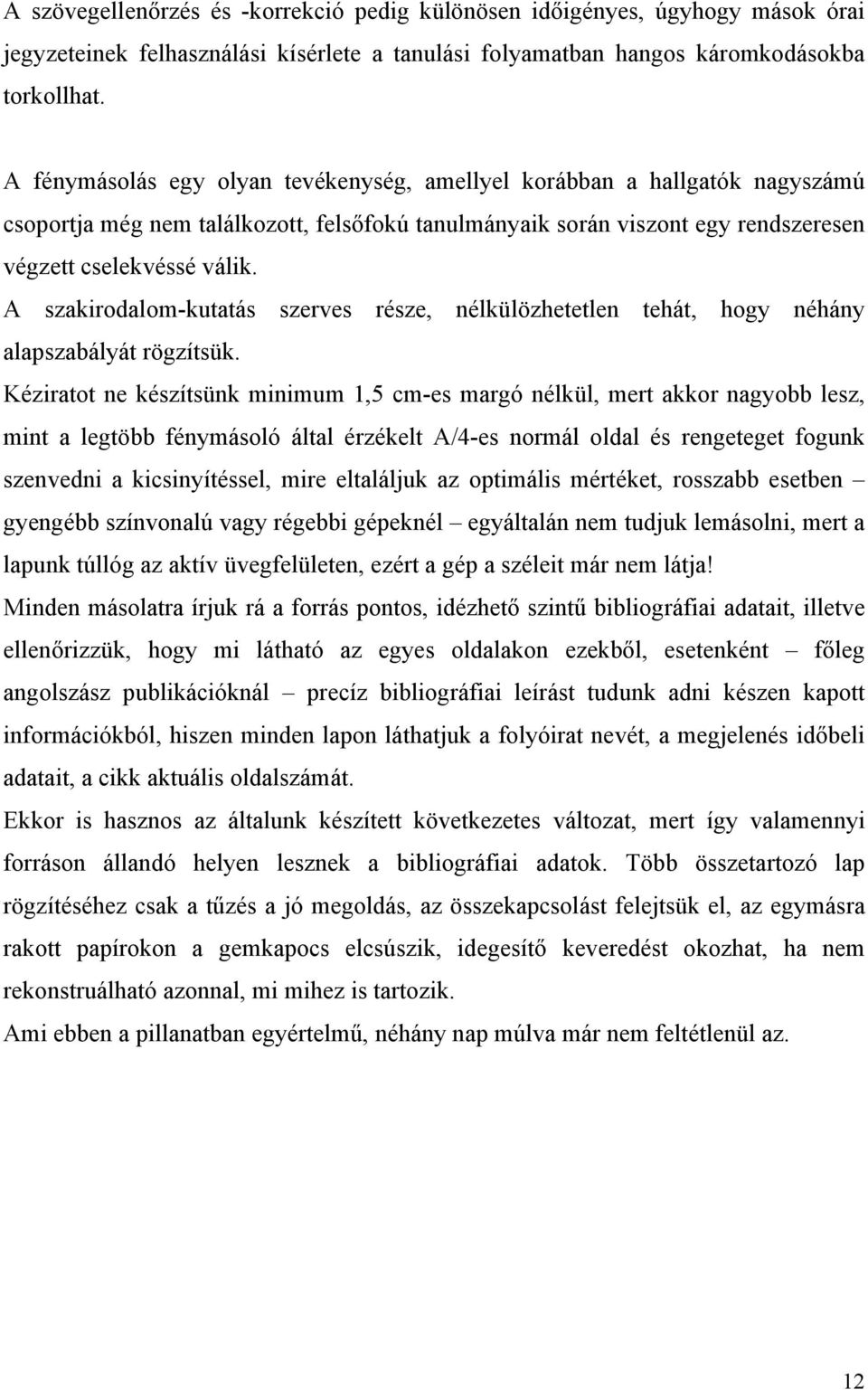 A szakirodalom-kutatás szerves része, nélkülözhetetlen tehát, hogy néhány alapszabályát rögzítsük.