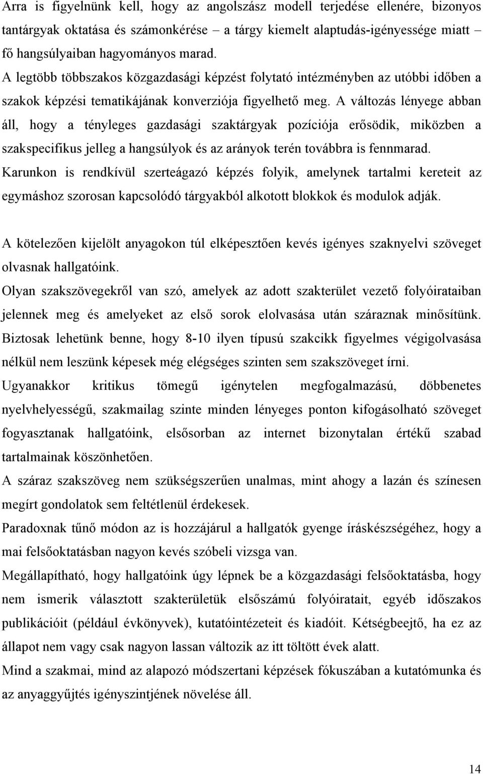 A változás lényege abban áll, hogy a tényleges gazdasági szaktárgyak pozíciója erősödik, miközben a szakspecifikus jelleg a hangsúlyok és az arányok terén továbbra is fennmarad.