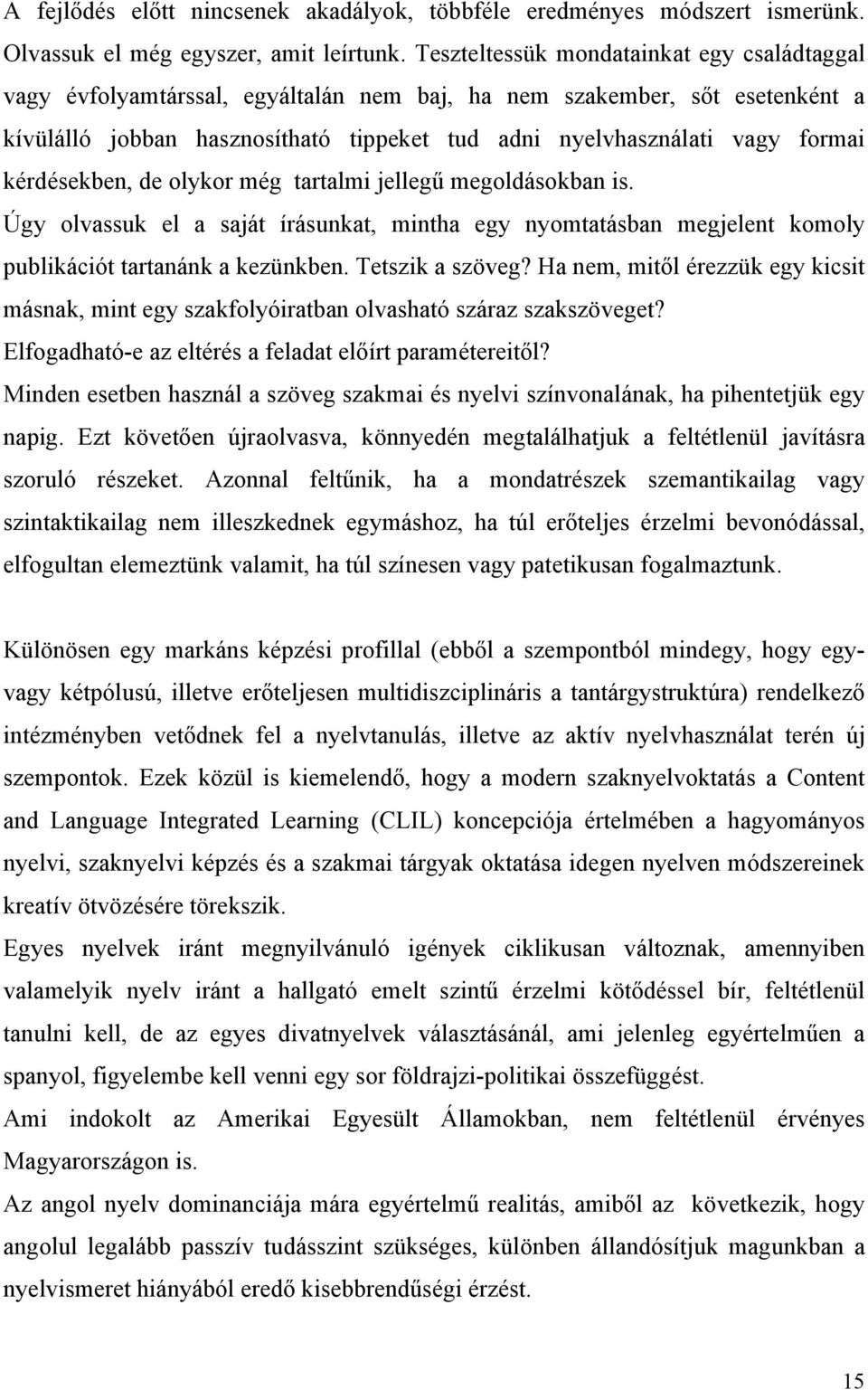 kérdésekben, de olykor még tartalmi jellegű megoldásokban is. Úgy olvassuk el a saját írásunkat, mintha egy nyomtatásban megjelent komoly publikációt tartanánk a kezünkben. Tetszik a szöveg?