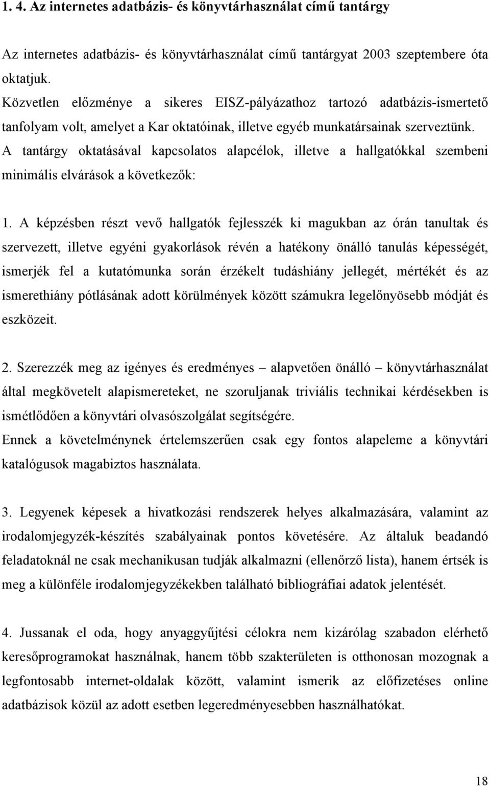 A tantárgy oktatásával kapcsolatos alapcélok, illetve a hallgatókkal szembeni minimális elvárások a következők: 1.