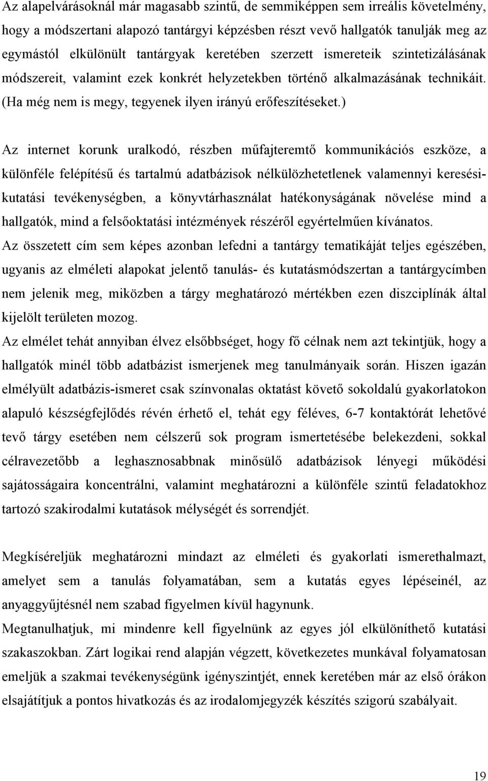 ) Az internet korunk uralkodó, részben műfajteremtő kommunikációs eszköze, a különféle felépítésű és tartalmú adatbázisok nélkülözhetetlenek valamennyi keresésikutatási tevékenységben, a