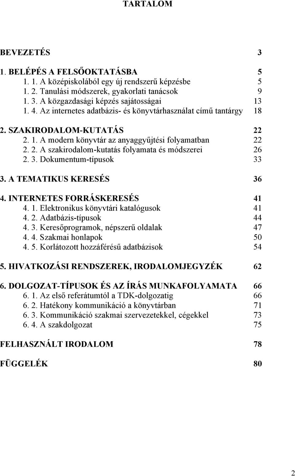 3. Dokumentum-típusok 33 3. A TEMATIKUS KERESÉS 36 4. INTERNETES FORRÁSKERESÉS 41 4. 1. Elektronikus könyvtári katalógusok 41 4. 2. Adatbázis-típusok 44 4. 3. Keresőprogramok, népszerű oldalak 47 4.