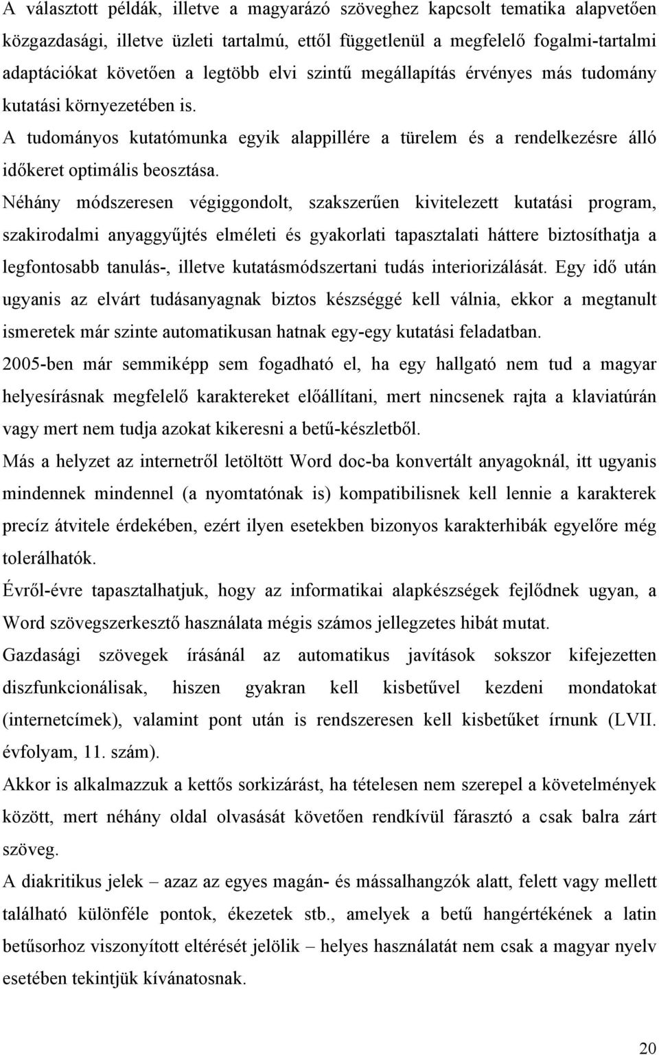 Néhány módszeresen végiggondolt, szakszerűen kivitelezett kutatási program, szakirodalmi anyaggyűjtés elméleti és gyakorlati tapasztalati háttere biztosíthatja a legfontosabb tanulás-, illetve