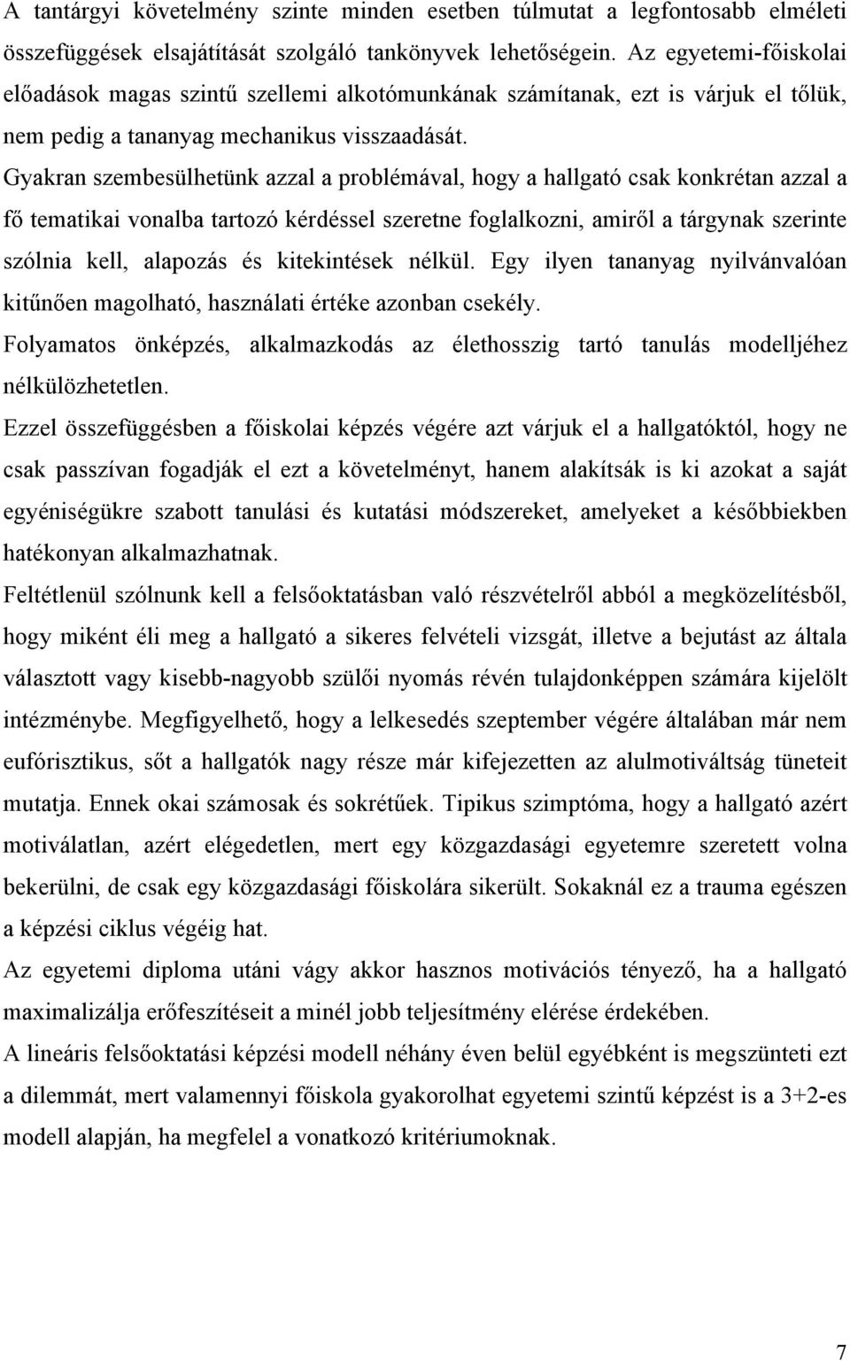 Gyakran szembesülhetünk azzal a problémával, hogy a hallgató csak konkrétan azzal a fő tematikai vonalba tartozó kérdéssel szeretne foglalkozni, amiről a tárgynak szerinte szólnia kell, alapozás és