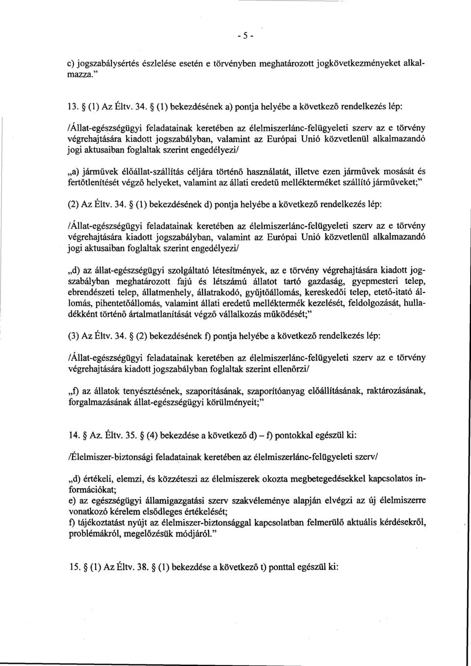 valamint az Európai Unió közvetlenül alkalmazand ó jogi aktusaiban foglaltak szerint engedélyezi/ a) járművek élőállat-szállítás céljára történ ő használatát, illetve ezen járművek mosását é s