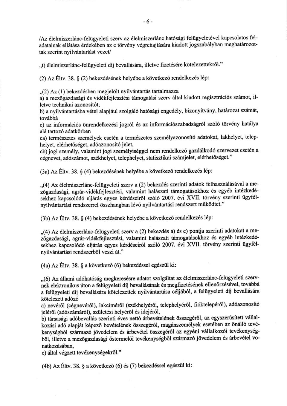 (2) bekezdésének helyébe a következő rendelkezés lép : (2) Az (1) bekezdésben megjelölt nyilvántartás tartalmazz a a) a mezőgazdasági és vidékfejlesztési támogatási szerv által kiadott regisztrációs