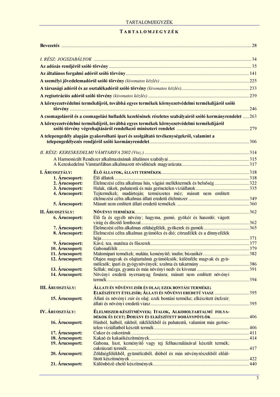 .. 233 A regisztrációs adóról szóló törvény (kivonatos közlés)... 239 A környezetvédelmi termékdíjról, továbbá egyes termékek környezetvédelmi termékdíjáról szóló törvény.