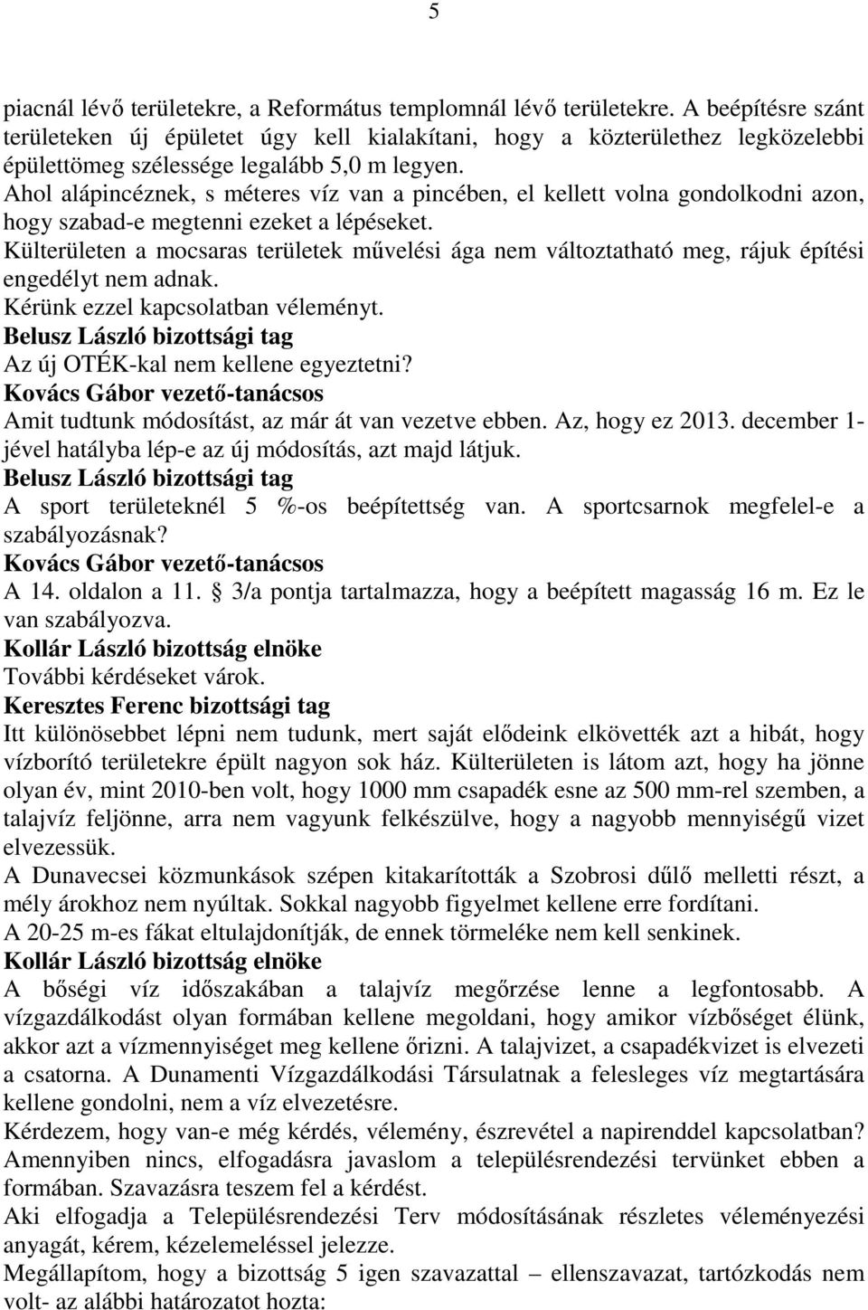 Ahol alápincéznek, s méteres víz van a pincében, el kellett volna gondolkodni azon, hogy szabad-e megtenni ezeket a lépéseket.