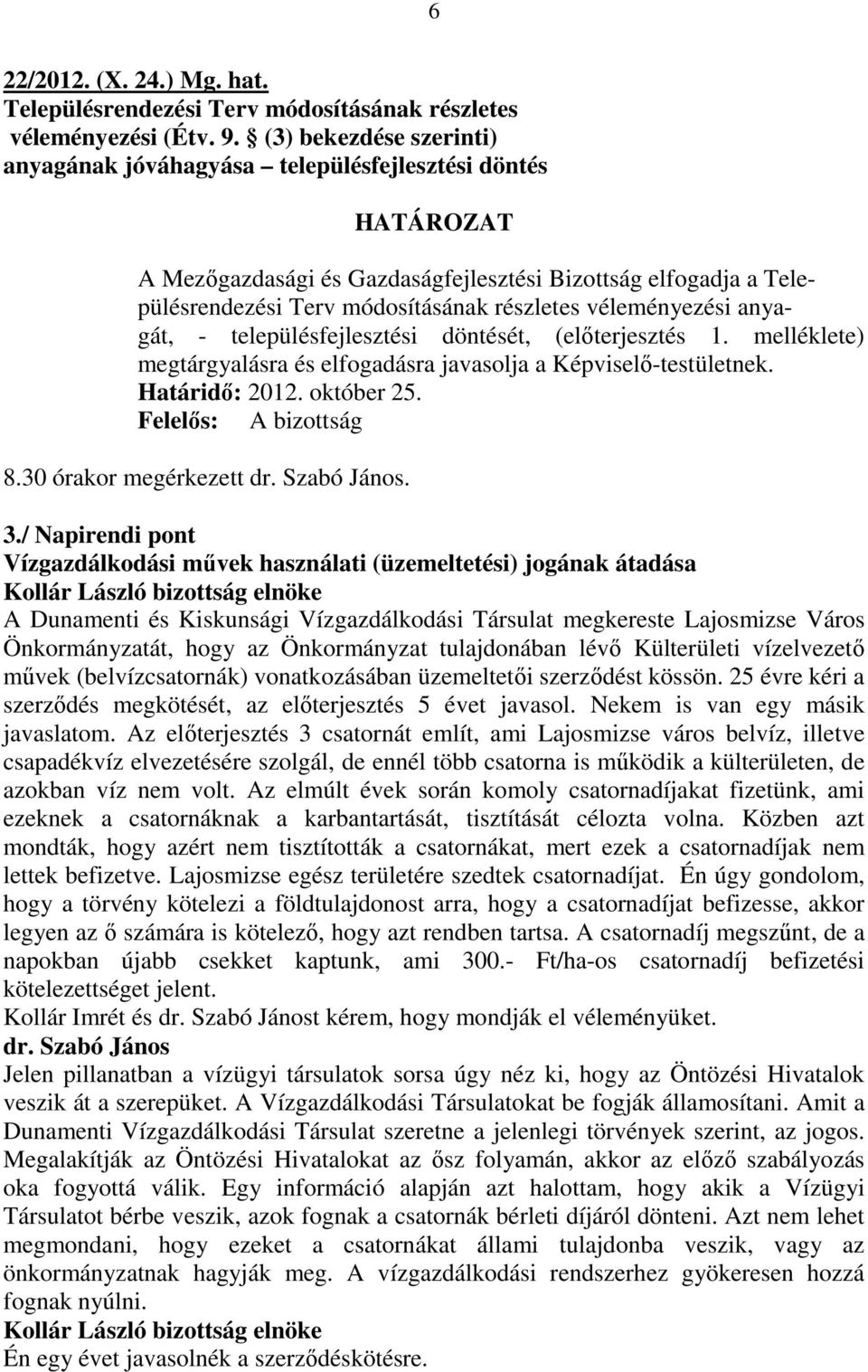 véleményezési anyagát, - településfejlesztési döntését, (elıterjesztés 1. melléklete) megtárgyalásra és elfogadásra javasolja a Képviselı-testületnek. Határidı: 2012. október 25.