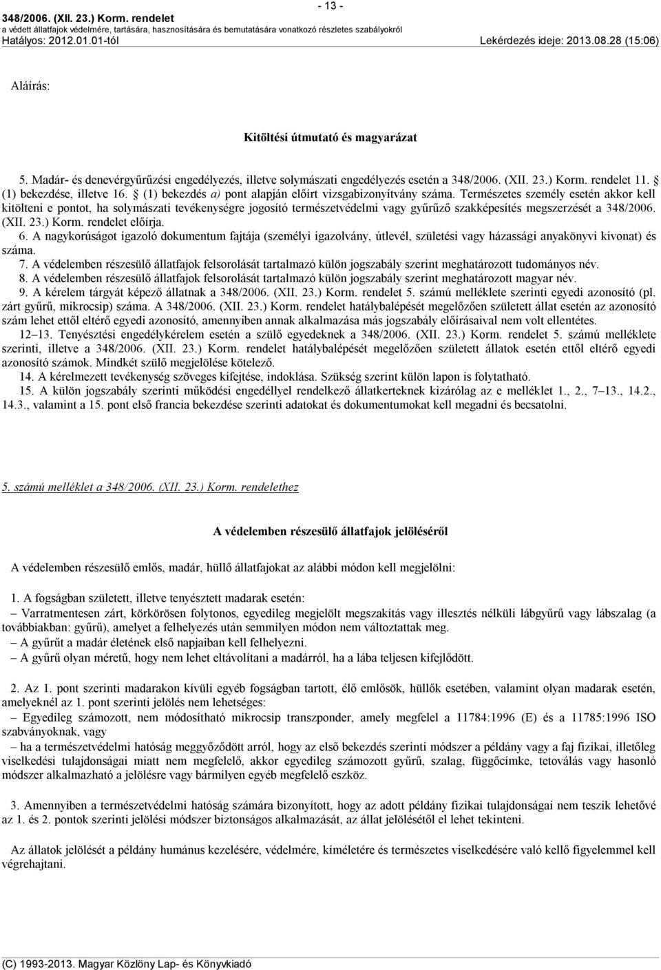 Természetes személy esetén akkor kell kitölteni e pontot, ha solymászati tevékenységre jogosító természetvédelmi vagy gyűrűző szakképesítés megszerzését a 348/2006. (XII. 23.) Korm. rendelet előírja.