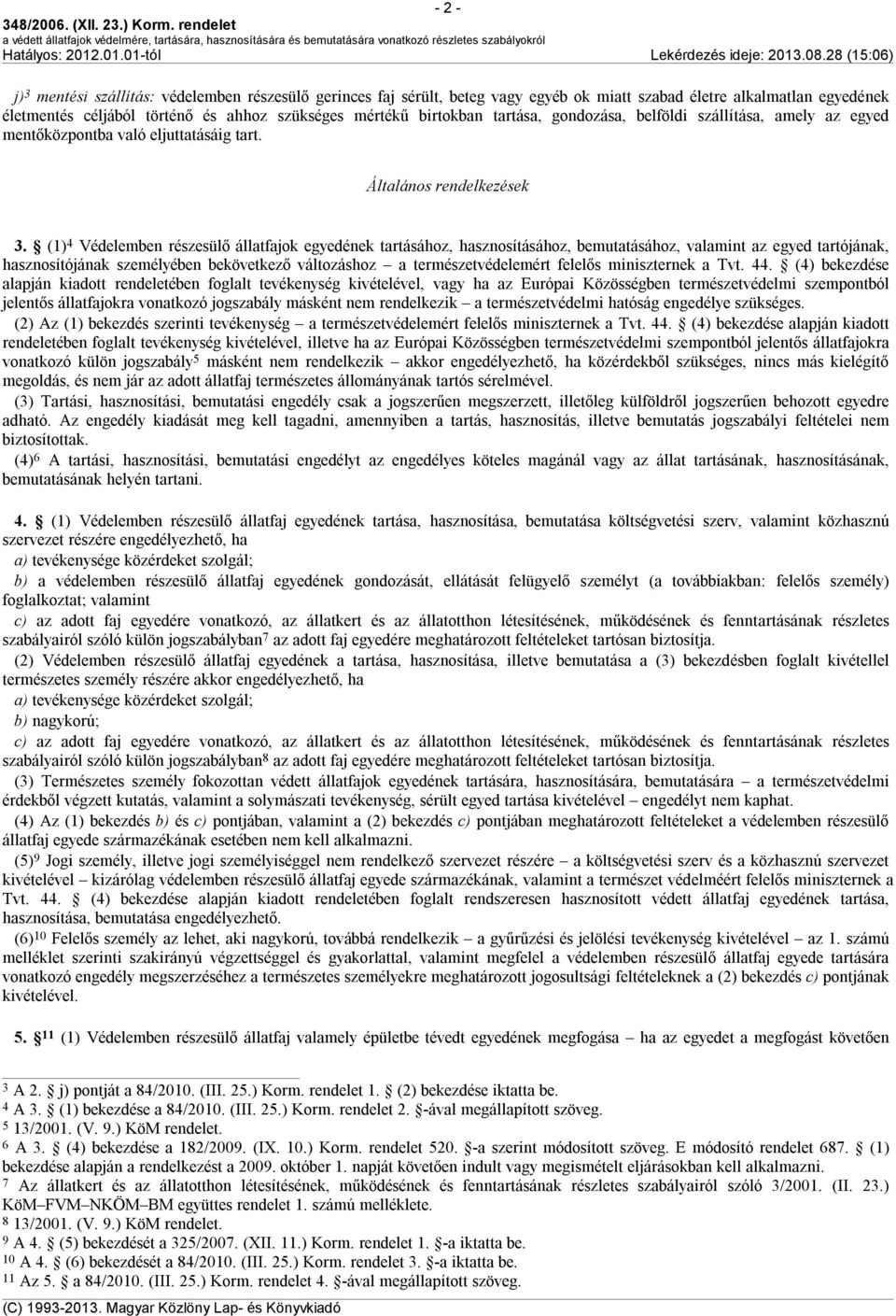 (1) 4 Védelemben részesülő állatfajok egyedének tartásához, hasznosításához, bemutatásához, valamint az egyed tartójának, hasznosítójának személyében bekövetkező változáshoz a természetvédelemért