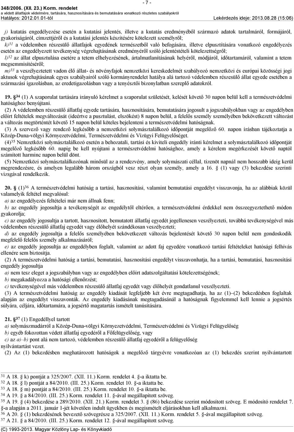 végrehajtásának eredményéről szóló jelentéstételi kötelezettségről; l) 32 az állat elpusztulása esetére a tetem elhelyezésének, ártalmatlanításának helyéről, módjáról, időtartamáról, valamint a tetem