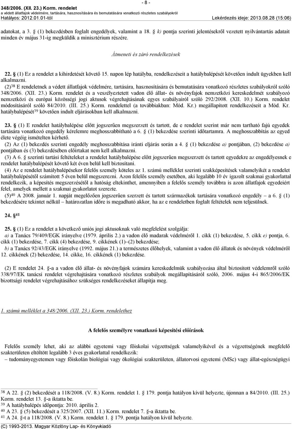 (2) 38 E rendeletnek szóló és a veszélyeztetett vadon élő állat- és növényfajok nemzetközi kereskedelmét szabályozó nemzetközi és európai közösségi jogi aktusok végrehajtásának egyes szabályairól