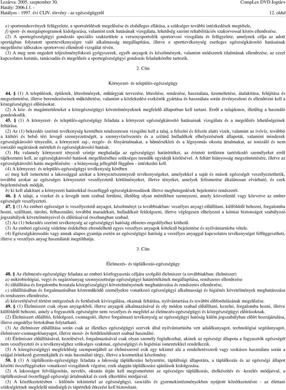 (2) A sportegészségügyi gondozás speciális szakterülete a versenysportolók sportorvosi vizsgálata és felügyelete, amelynek célja az adott sportágban folytatott sporttevékenységre való alkalmasság