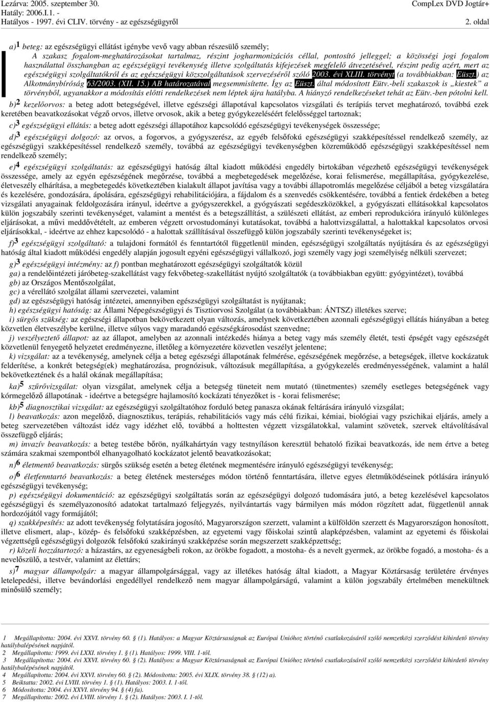 közszolgáltatások szervezésérl szóló 2003. évi XLIII. törvényt (a továbbiakban: Eüszt.) az Alkotmánybíróság 63/2003. (XII. 15.) AB határozatával megsemmisítette. Így az Eüszt. által módosított Eütv.