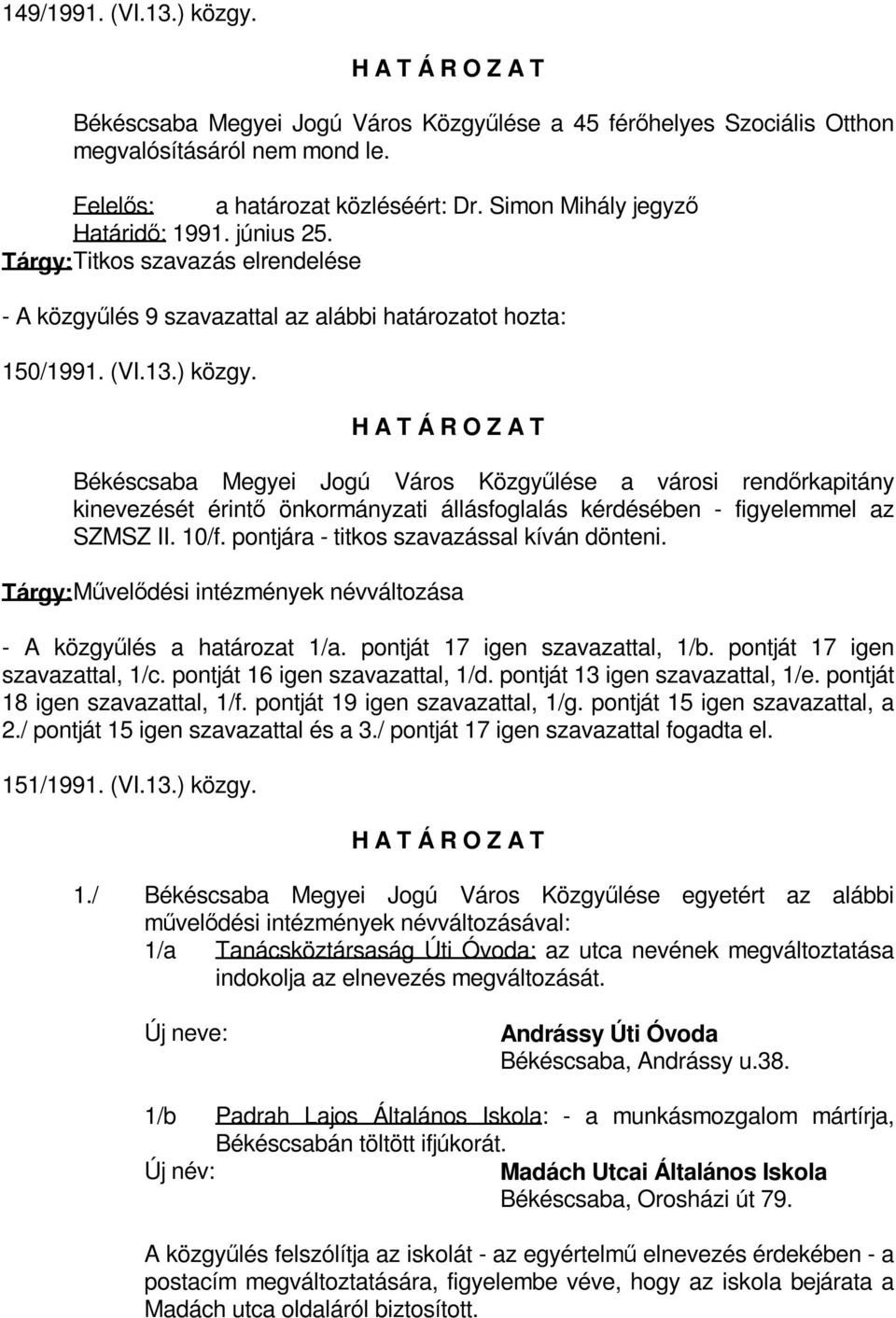 Békéscsaba Megyei Jogú Város Közgyűlése a városi rendőrkapitány kinevezését érintő önkormányzati állásfoglalás kérdésében - figyelemmel az SZMSZ II. 10/f. pontjára - titkos szavazással kíván dönteni.