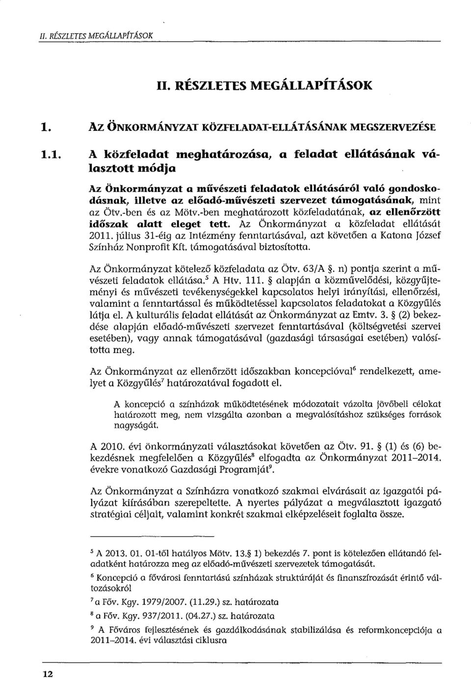 az ötv.-ben és az Mötv.-ben meghatározott közfeladatának, az ellenőrzött időszak alatt eleget tett. Az Önkormányzat a közfeladat ellátását 2011.