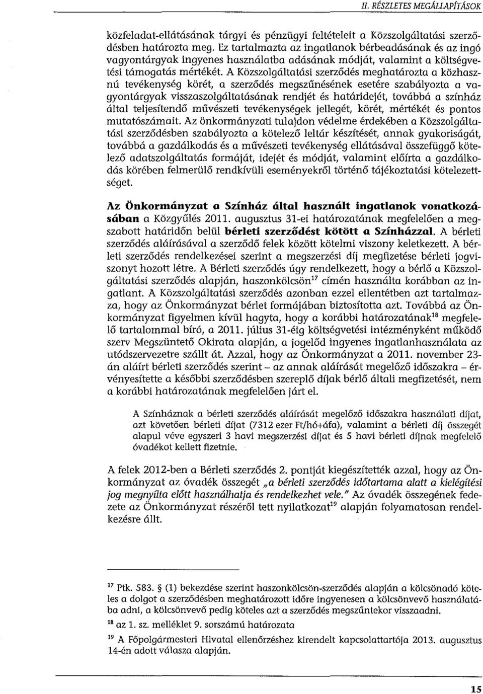 A Közszolgáltatási szerződés meghatározta a közhaszn ú tevékenység körét, a szerződés megszűnésének esetére szabályozta a vagyontárgyak visszaszolgáltatásának rendjét és határidejét, továbbá a