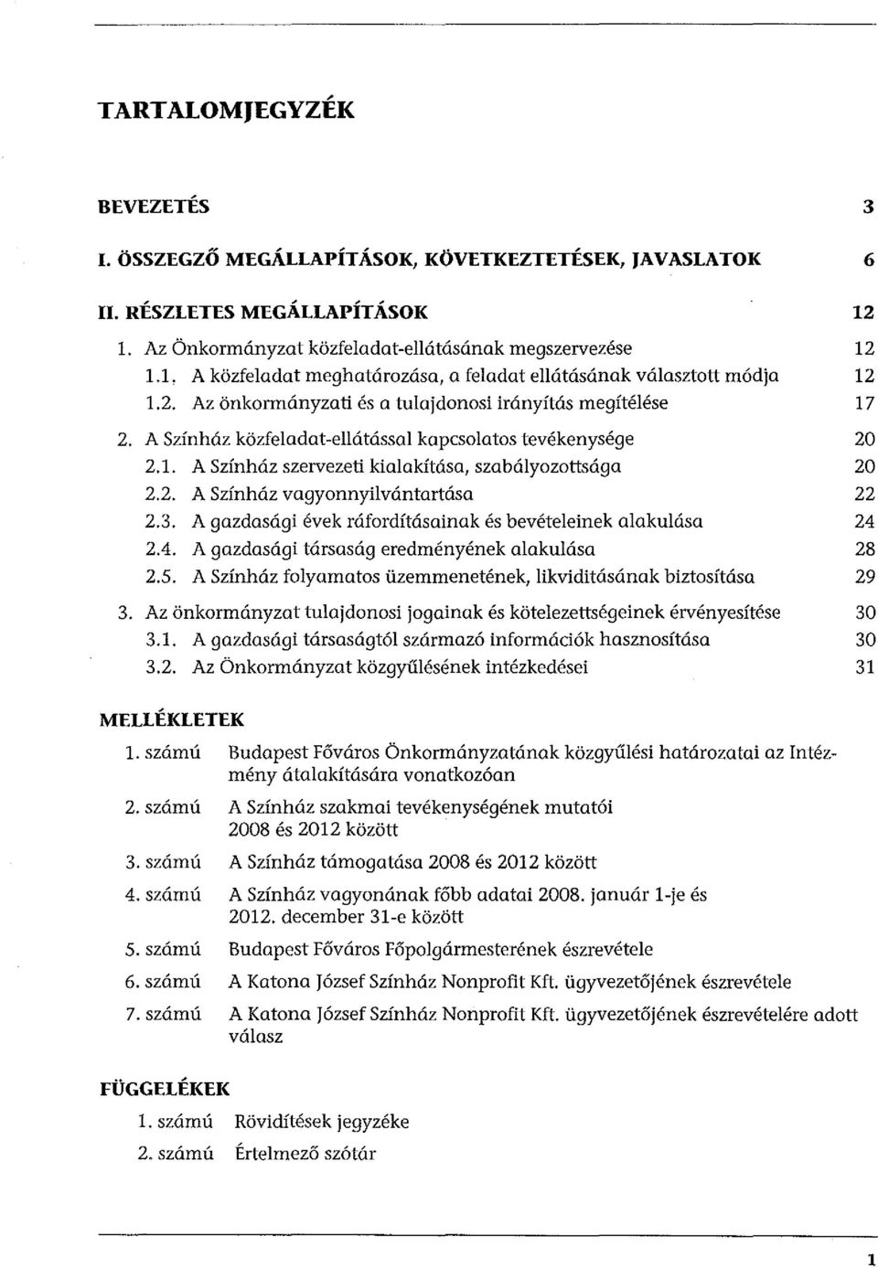 3. A gazdasági évek ráfordításainak és bevételeinek alakulása 24 2.4. A gazdasági társaság eredményének alakulása 28 2.5. A Színház folyamatos üzemmenetének, likviditásának biztosítása 29 3.