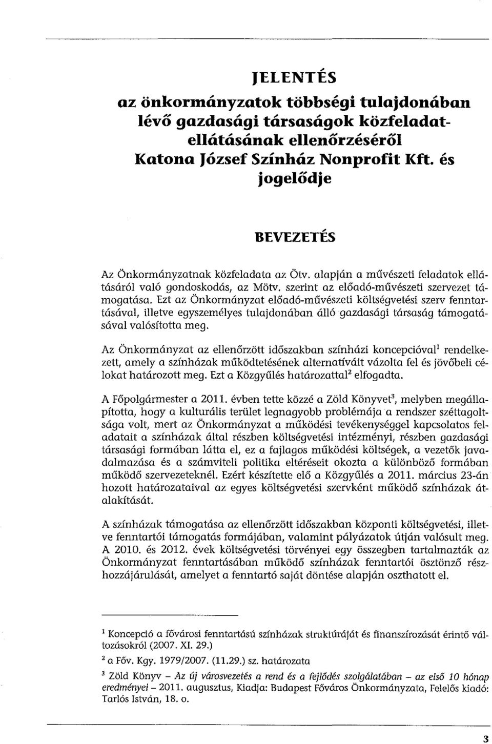 Ezt az Önkormányzat előadó-művészeti költségvetési szerv fenntartásával, illetve egyszemélyes tulajdonában álló gazdasági társaság támogatásával valósította meg.