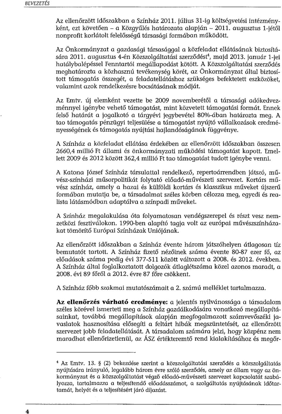 augusztus 4-én Közszolgáltatási szerződést\ majd 2013. január l-jei hatálybalépéssei Fenntartói megállapodást kötött.