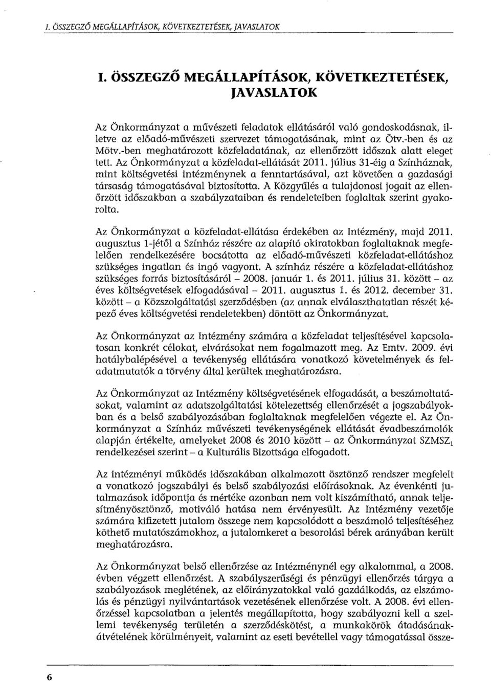 -ben és az Mötv.-ben meghatározott közfeladatának, az ellenőrzött időszak alatt eleget tett. Az Önkormányzat a közfeladat-ellátását 2011.