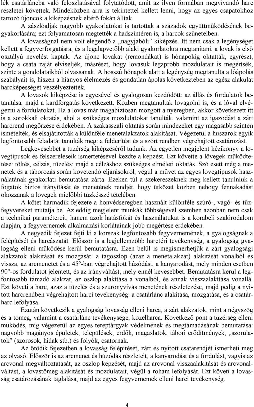 A zászlóaljak nagyobb gyakorlatokat is tartottak a századok együttműködésének begyakorlására; ezt folyamatosan megtették a hadszíntéren is, a harcok szüneteiben.