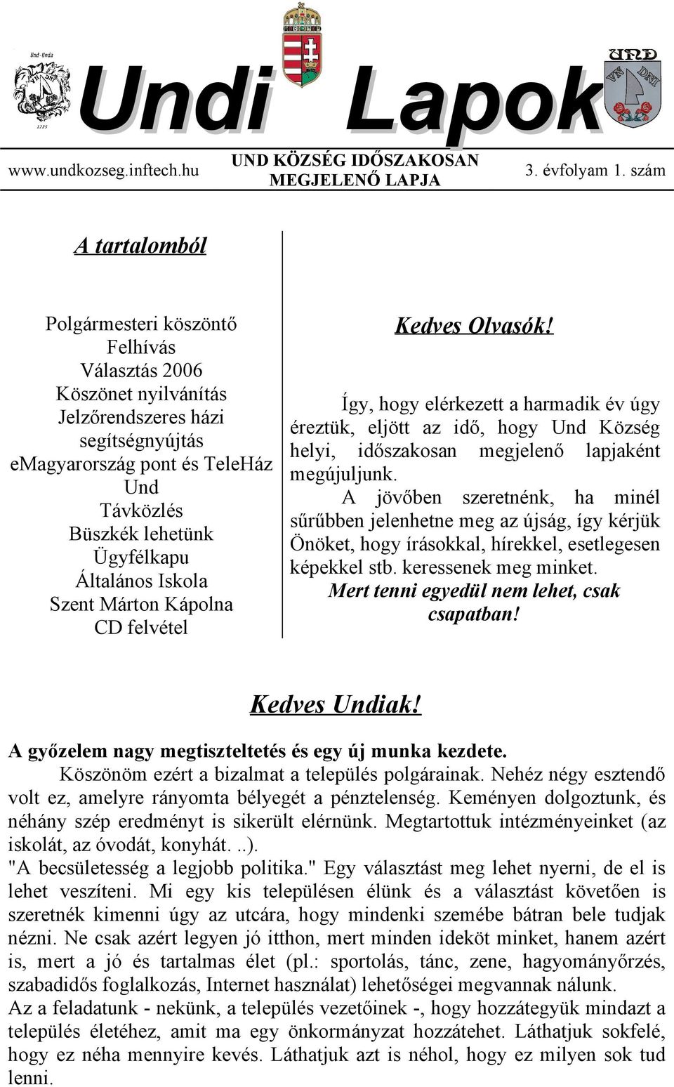 Így, hogy elérkezett a harmadik év úgy éreztük, eljött az idő, hogy Und Község helyi, időszakosan megjelenő lapjaként megújuljunk.