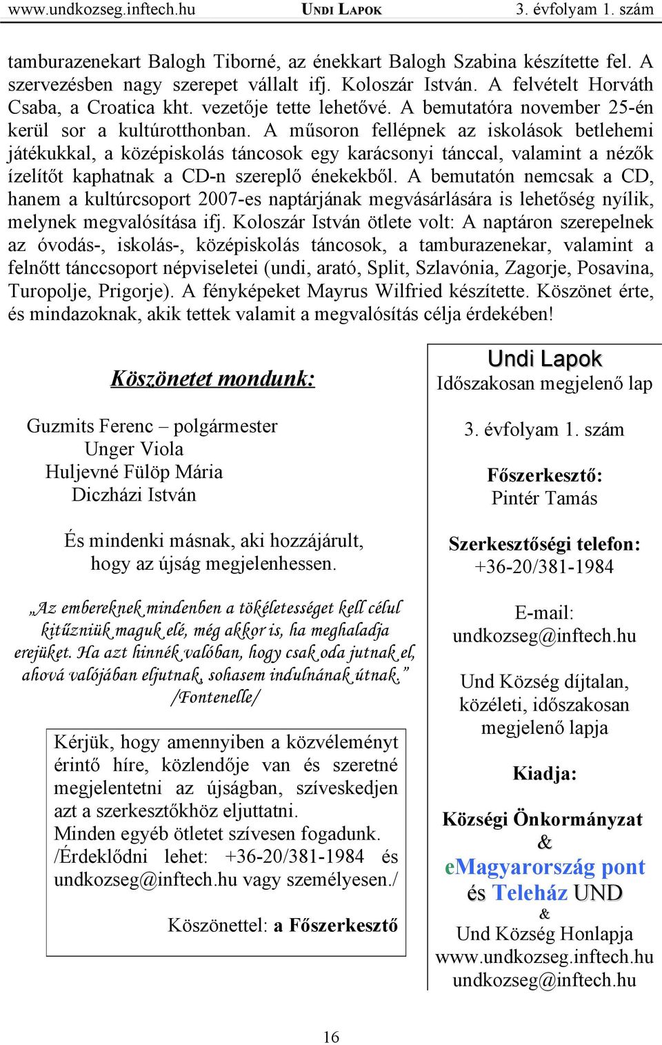 A műsoron fellépnek az iskolások betlehemi játékukkal, a középiskolás táncosok egy karácsonyi tánccal, valamint a nézők ízelítőt kaphatnak a CD-n szereplő énekekből.