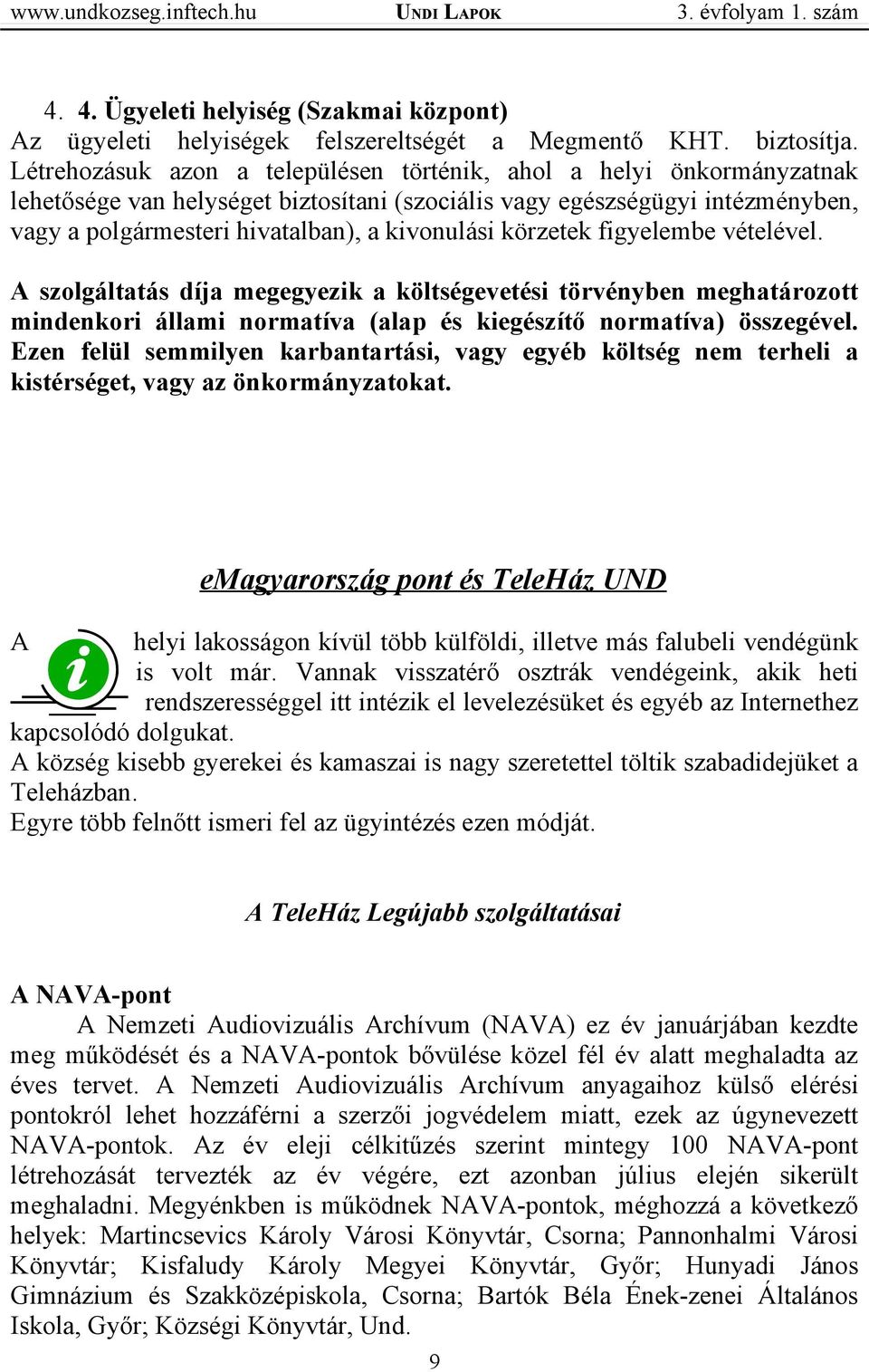 körzetek figyelembe vételével. A szolgáltatás díja megegyezik a költségevetési törvényben meghatározott mindenkori állami normatíva (alap és kiegészítő normatíva) összegével.